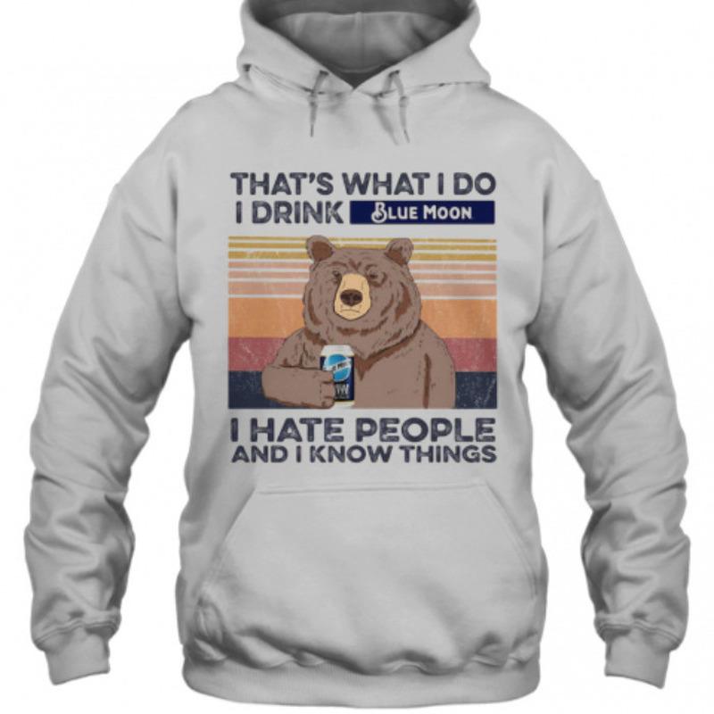 Bear That's What I Do I Drink Blue Moon Hoodie I Hate People And I Know Things