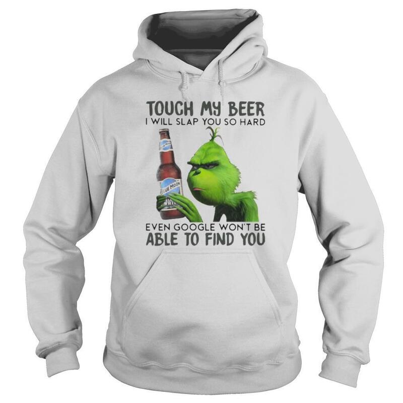 Blue Moon Hoodie Funny Grinch Touch My Beer And Google Won't Be Able To Find You Blue Moon Hoodie Funny Grinch Touch My Beer And Google Won't Be Able To Find You