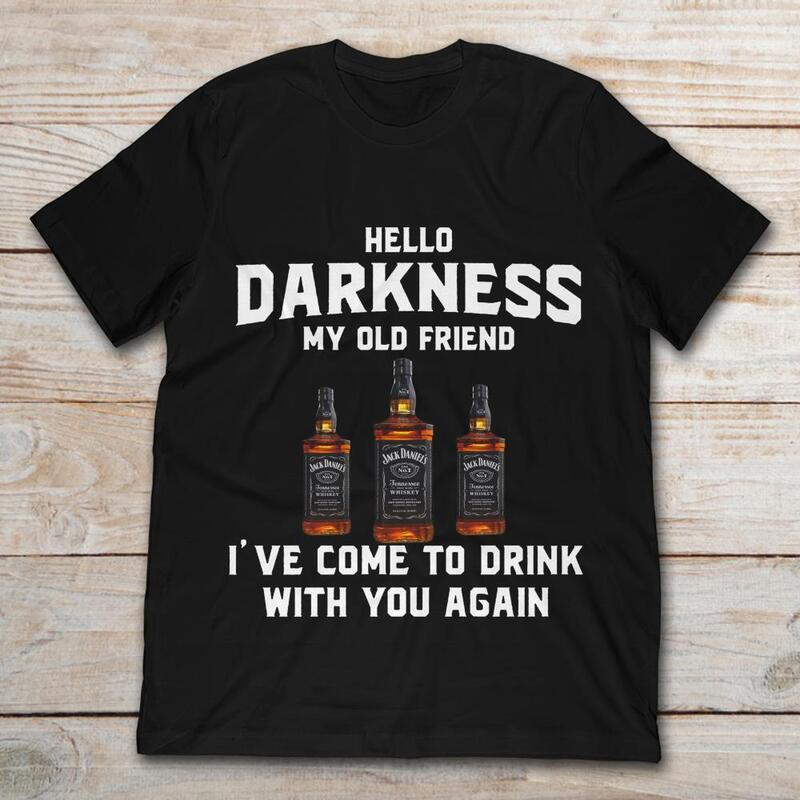Jack Daniels Whiskey Shirt Hello Darkness My Old Friend I’ve Come To Drink With You Again Jack Daniels Whiskey Shirt Hello Darkness My Old Friend I’ve Come To Drink With You Again