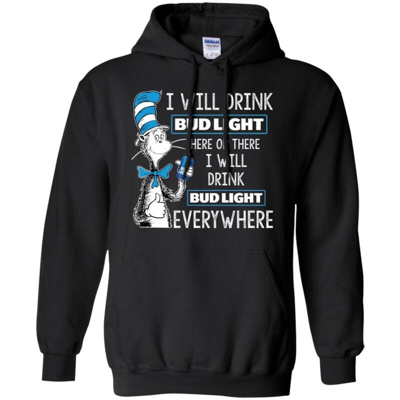 Funny Here Or There I Will Drink Bud Light Everywhere Hoodie Funny Here Or There I Will Drink Bud Light Everywhere Hoodie
