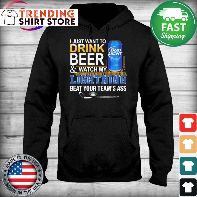 Bud Light Hoodie I Just Want To Drink Beer And Watch My Lightning Beat Your Teams Ass Bud Light Hoodie I Just Want To Drink Beer And Watch My Lightning Beat Your Teams Ass