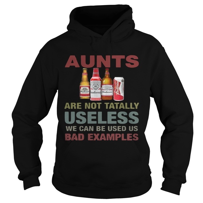 Budweiser Hoodie Aunts Are Not Tatally Useless We Can Be Used Us Bad Examples Budweiser Hoodie Aunts Are Not Tatally Useless We Can Be Used Us Bad Examples