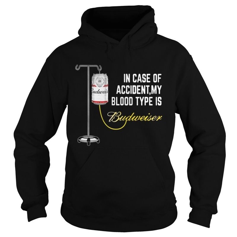 Funny In Case of Accident My Blood Type Is Budweiser Hoodie Funny In Case of Accident My Blood Type Is Budweiser Hoodie