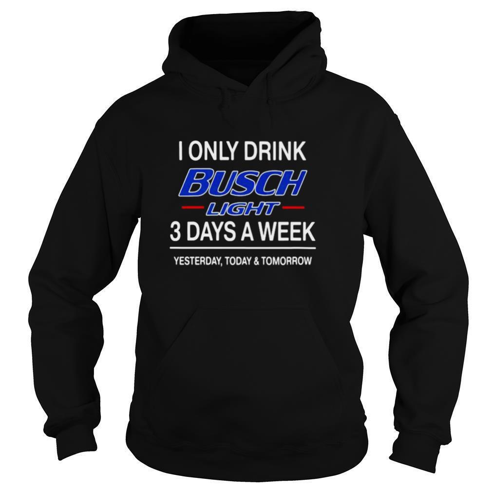 I Only Drink Busch Light 3 Days A Week Hoodie