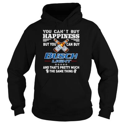 You Can't Buy Happiness But You Can Buy Busch Light Hoodie You Can't Buy Happiness But You Can Buy Busch Light Hoodie