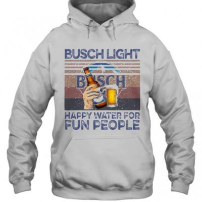 Busch Light Hoodie Happy Water For Fun People Busch Light Hoodie Happy Water For Fun People