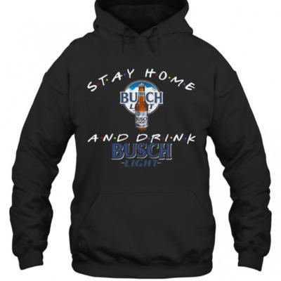 Stay Home And Drink Busch Light Hoodie Stay Home And Drink Busch Light Hoodie