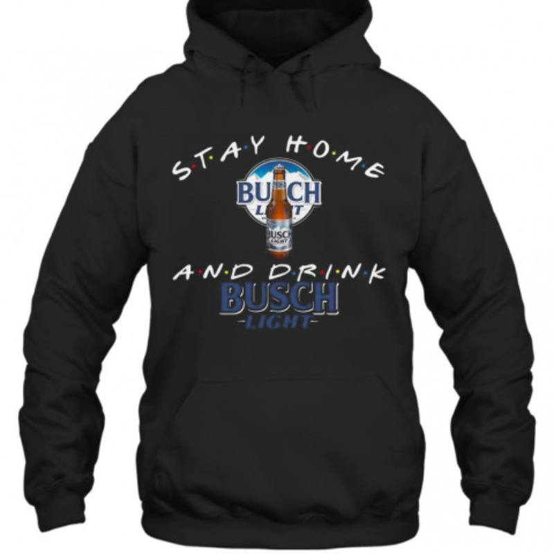 Stay Home And Drink Busch Light Hoodie Stay Home And Drink Busch Light Hoodie