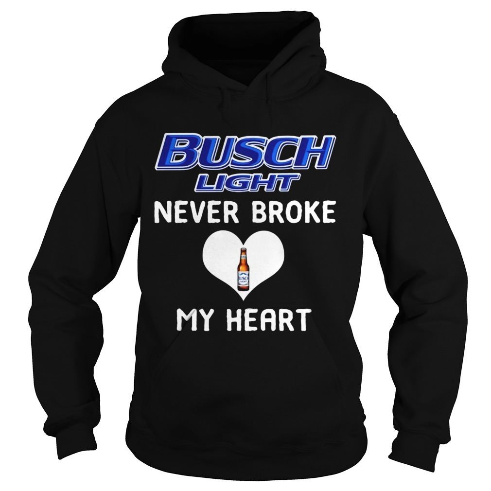 Busch Light Hoodie Never Broke My Heart