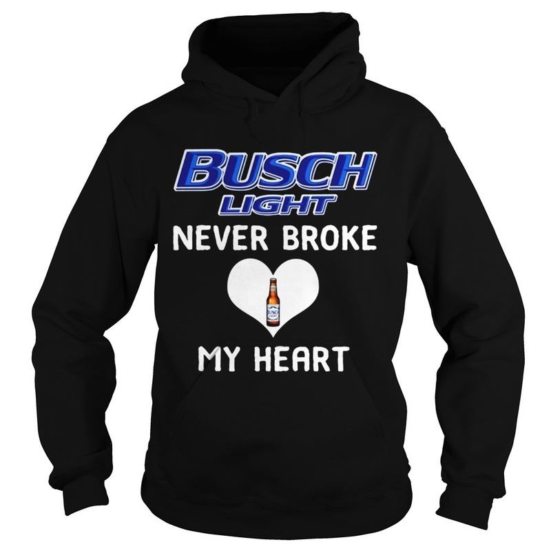 Busch Light Hoodie Never Broke My Heart Busch Light Hoodie Never Broke My Heart