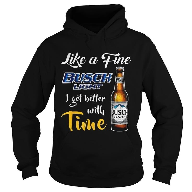 Like A Fine Busch Light I Get Better With Time Hoodie Like A Fine Busch Light I Get Better With Time Hoodie