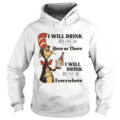 Funny Here or There I Will Drink Busch Light Everywhere Hoodie Funny Here or There I Will Drink Busch Light Everywhere Hoodie
