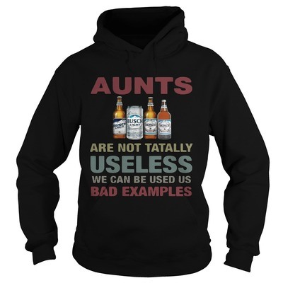 Busch Light Hoodie Aunts Are Not Tatally Useless We Can Be Used Us Bad Examples Busch Light Hoodie Aunts Are Not Tatally Useless We Can Be Used Us Bad Examples