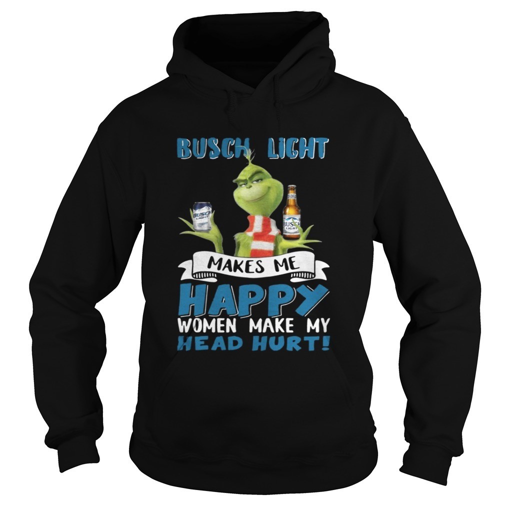 Funny Grinch Busch Light Hoodie Makes Me Happy Women Make My Head Hurt