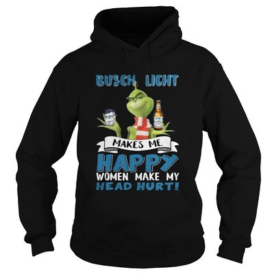 Funny Grinch Busch Light Hoodie Makes Me Happy Women Make My Head Hurt Funny Grinch Busch Light Hoodie Makes Me Happy Women Make My Head Hurt