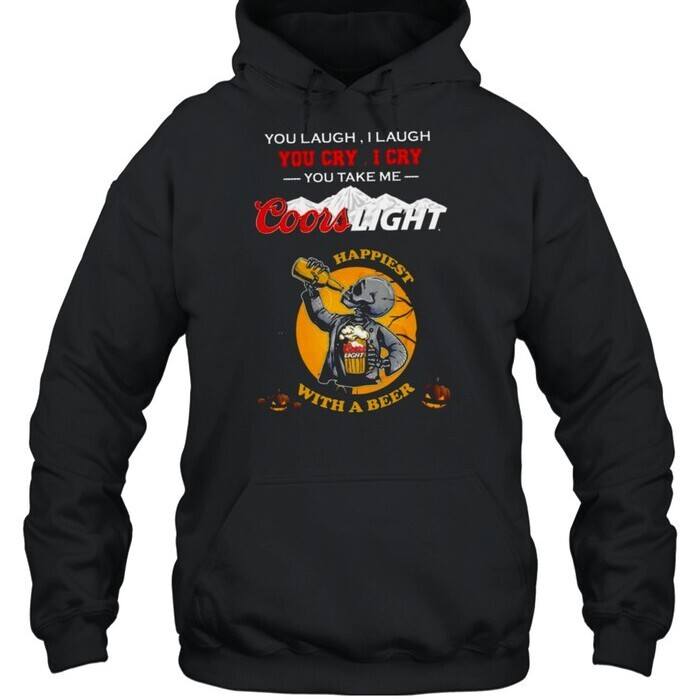 You Laugh I Laugh You Cry I Cry You Take Me Coors Light Hoodie You Laugh I Laugh You Cry I Cry You Take Me Coors Light Hoodie