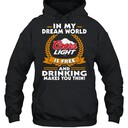 In My Dream World Coors Light Hoodie Is Free And Drinking Makes You Thin In My Dream World Coors Light Hoodie Is Free And Drinking Makes You Thin