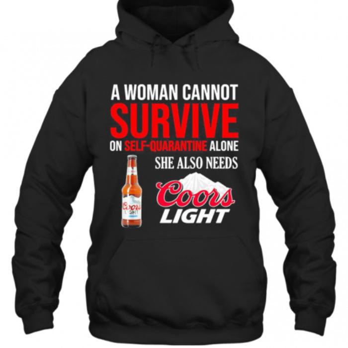 A Woman Cannot Survive On Self Quarantine Alone She Also Needs Coors Light Hoodie A Woman Cannot Survive On Self Quarantine Alone She Also Needs Coors Light Hoodie