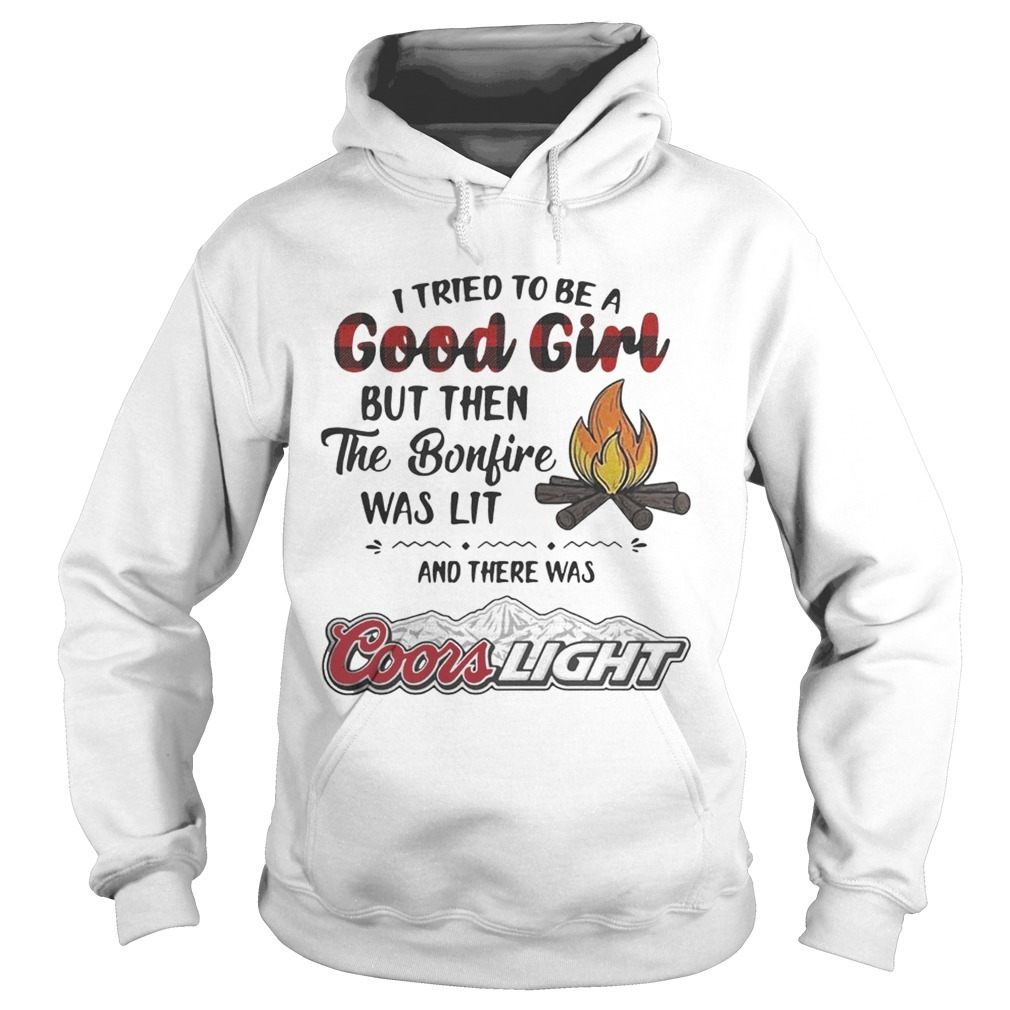 I Tried To Be A Good Girl But Then The Bonfire Was Lit And There Was Coors Light Hoodie I Tried To Be A Good Girl But Then The Bonfire Was Lit And There Was Coors Light Hoodie