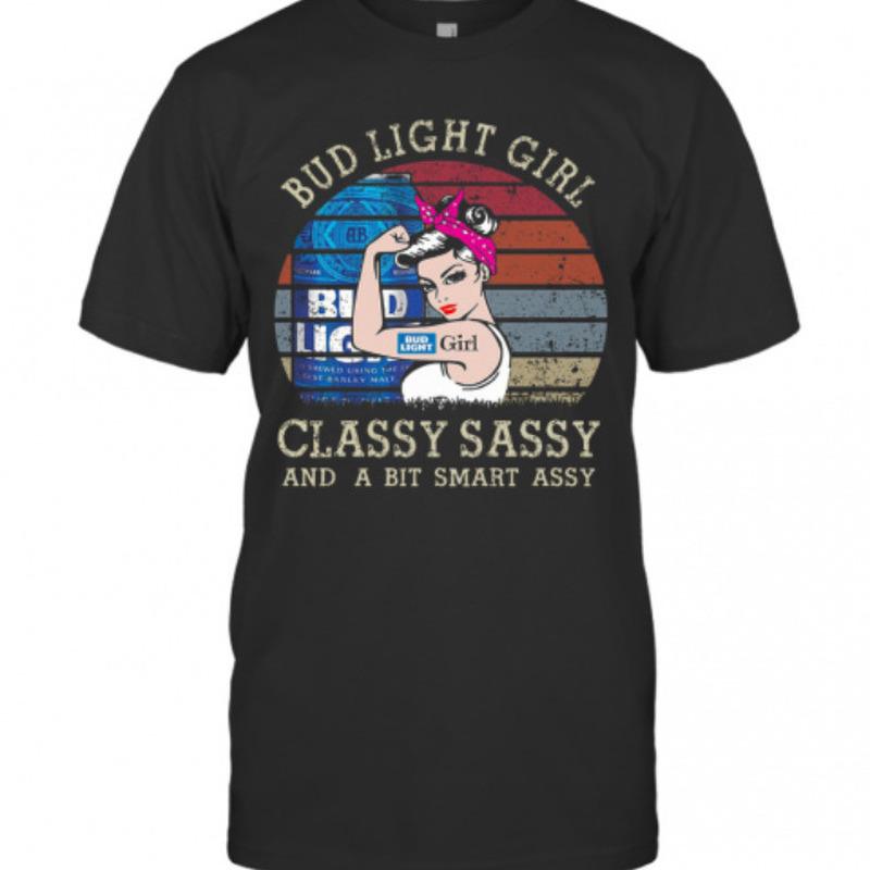 Bud Light T-Shirt Classy Sassy And A Bit Smart Assy Rosie The Riveter Bud Light T-Shirt Classy Sassy And A Bit Smart Assy Rosie The Riveter