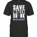 Funny Save Water Drink Bud Light T-Shirt Funny Save Water Drink Bud Light T-Shirt