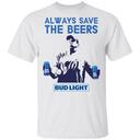 Bud Light T-Shirt Always Save The Beers Bud Light T-Shirt Always Save The Beers