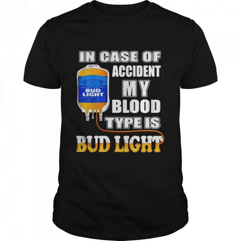 Cool In Case Of Accident My Blood Type Is Bud Light T-Shirt Cool In Case Of Accident My Blood Type Is Bud Light T-Shirt