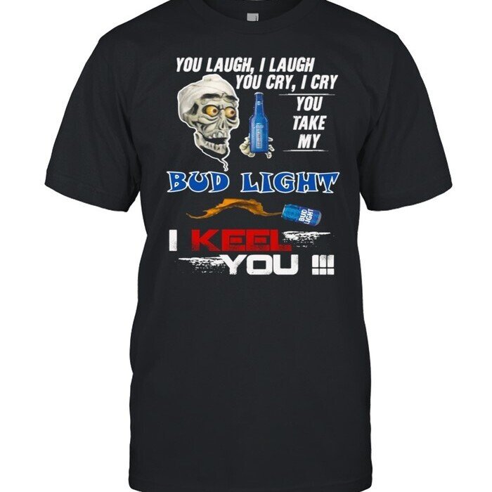 You Take My Bud Light T-Shirt I Keel You