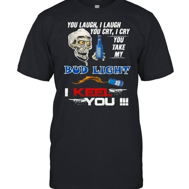 You Take My Bud Light T-Shirt I Keel You You Take My Bud Light T-Shirt I Keel You