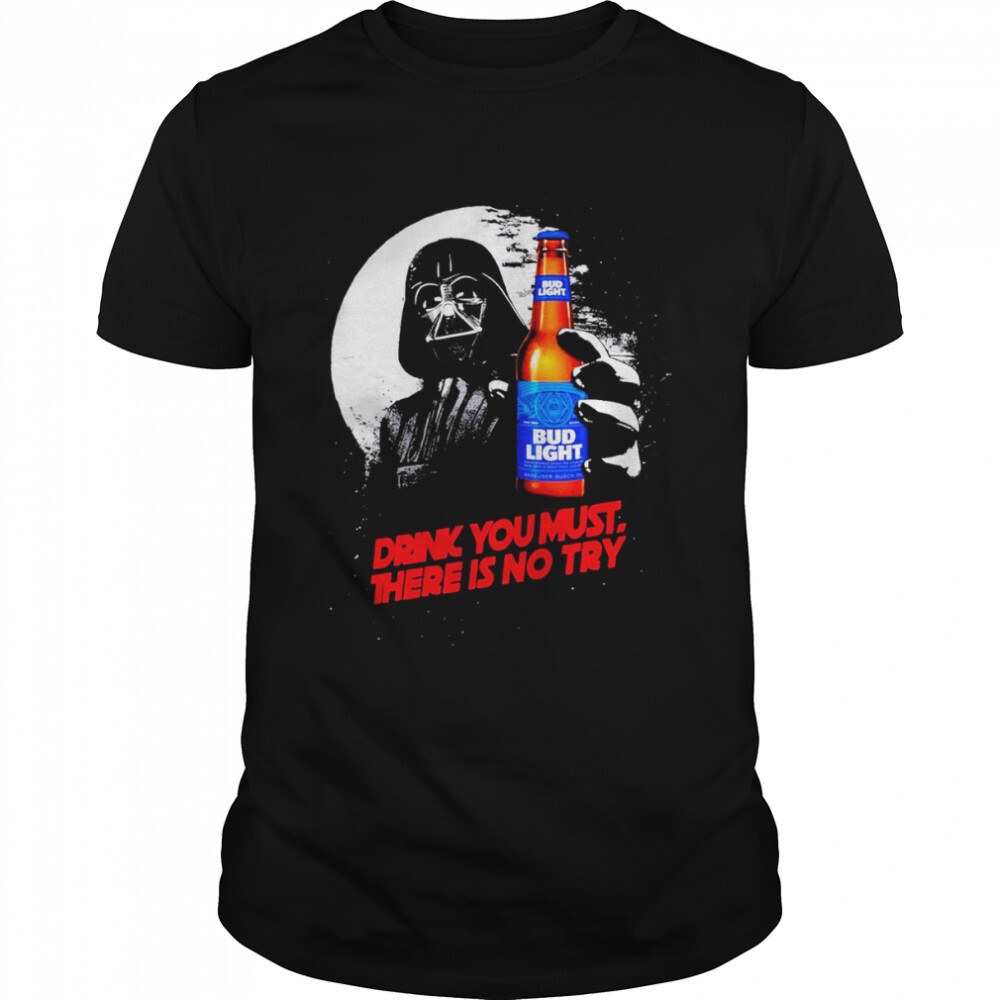 Star Wars Darth Vader Loves Bud Light T-Shirt Drink You Must There Is No Try Star Wars Darth Vader Loves Bud Light T-Shirt Drink You Must There Is No Try