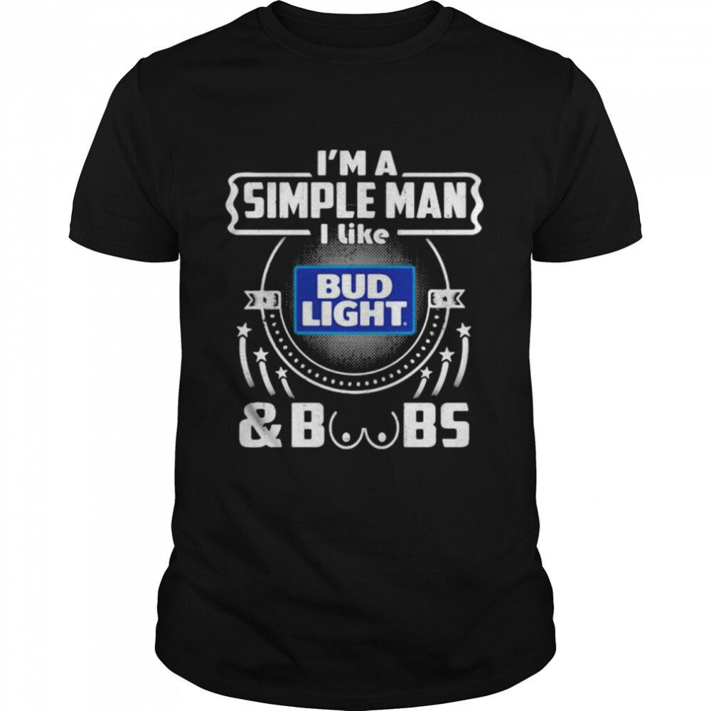 I’m A Simple Man I Like Bud Light And Boobs T-Shirt