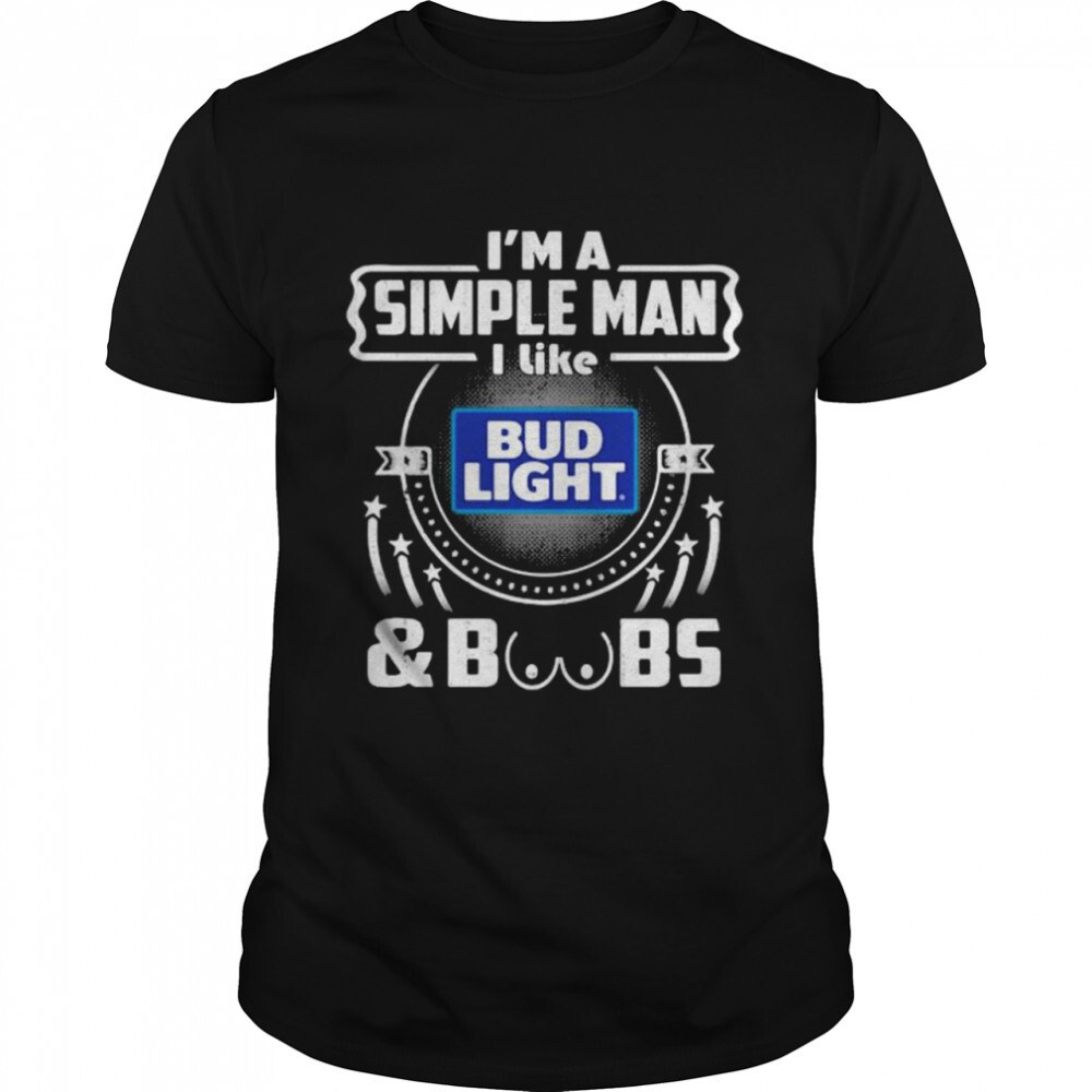 I’m A Simple Man I Like Bud Light And Boobs T-Shirt I’m A Simple Man I Like Bud Light And Boobs T-Shirt