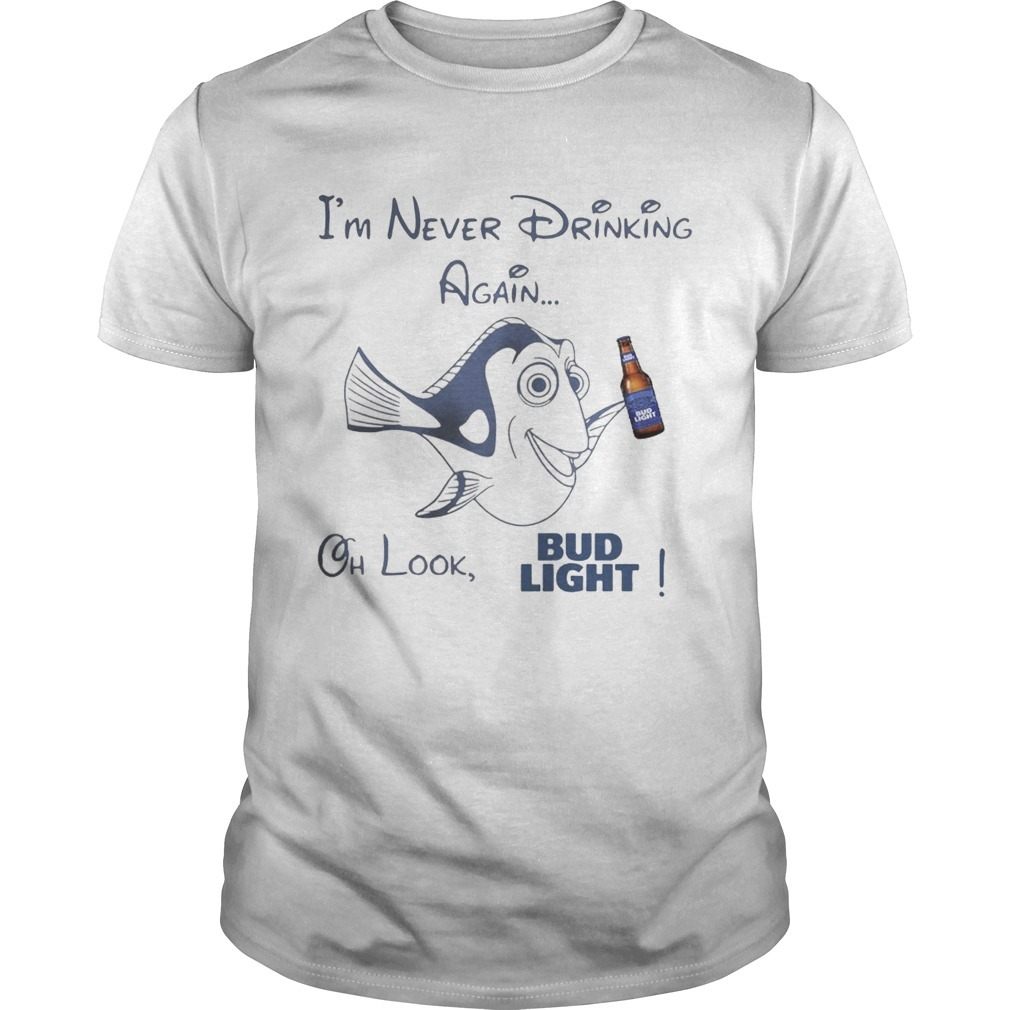 Dory I'm Never Drinking Again Oh Look, Bud Light T-Shirt Dory I'm Never Drinking Again Oh Look, Bud Light T-Shirt