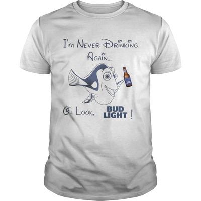 Dory I'm Never Drinking Again Oh Look, Bud Light T-Shirt Dory I'm Never Drinking Again Oh Look, Bud Light T-Shirt