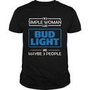 I'm The Simple Woman I Like Bud Light And Maybe 3 People T-Shirt I'm The Simple Woman I Like Bud Light And Maybe 3 People T-Shirt