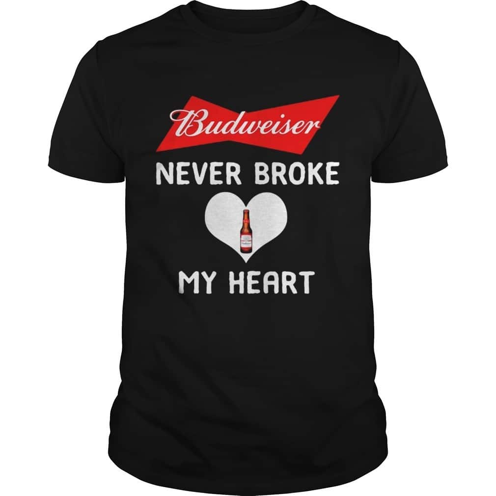 Budweiser Beer T-Shirt Never Broke My Heart