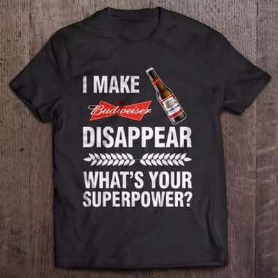 I Make Budweiser Disappear What’s Your Superpower T-Shirt I Make Budweiser Disappear What’s Your Superpower T-Shirt