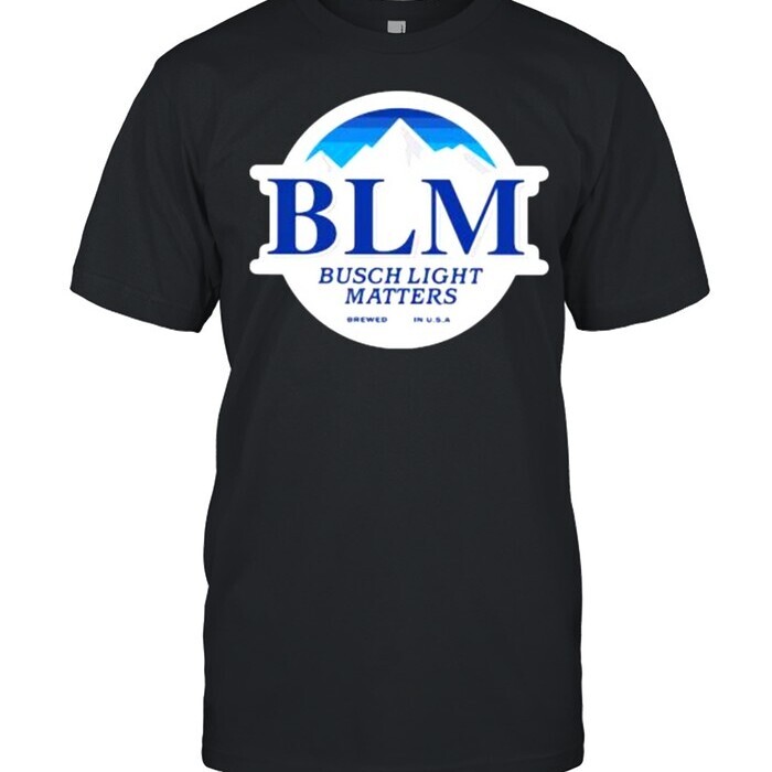 BLM Busch Light Matters T-Shirt For Beer Drinkers BLM Busch Light Matters T-Shirt For Beer Drinkers
