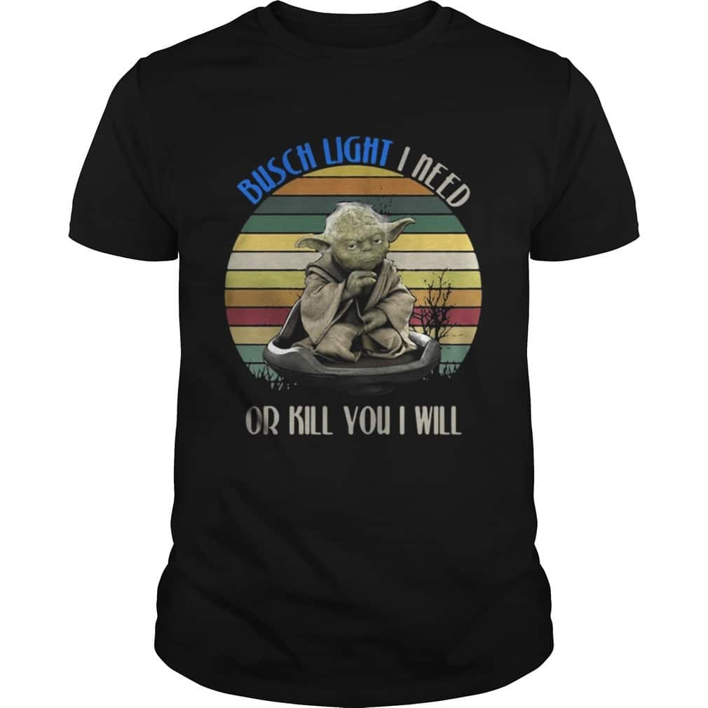 Baby Yoda Star Wars Busch Light T-Shirt I Need Or Kill You I Will