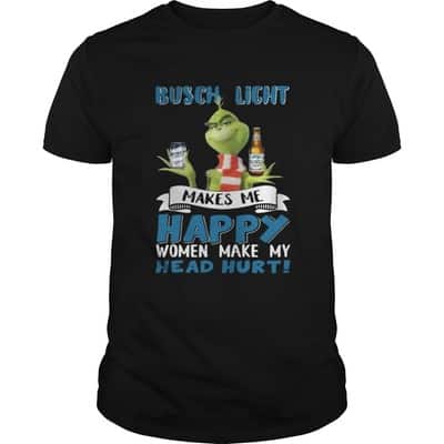 Grinch Busch Light T-Shirt Makes Me Happy Women Make My Head Hurt Grinch Busch Light T-Shirt Makes Me Happy Women Make My Head Hurt