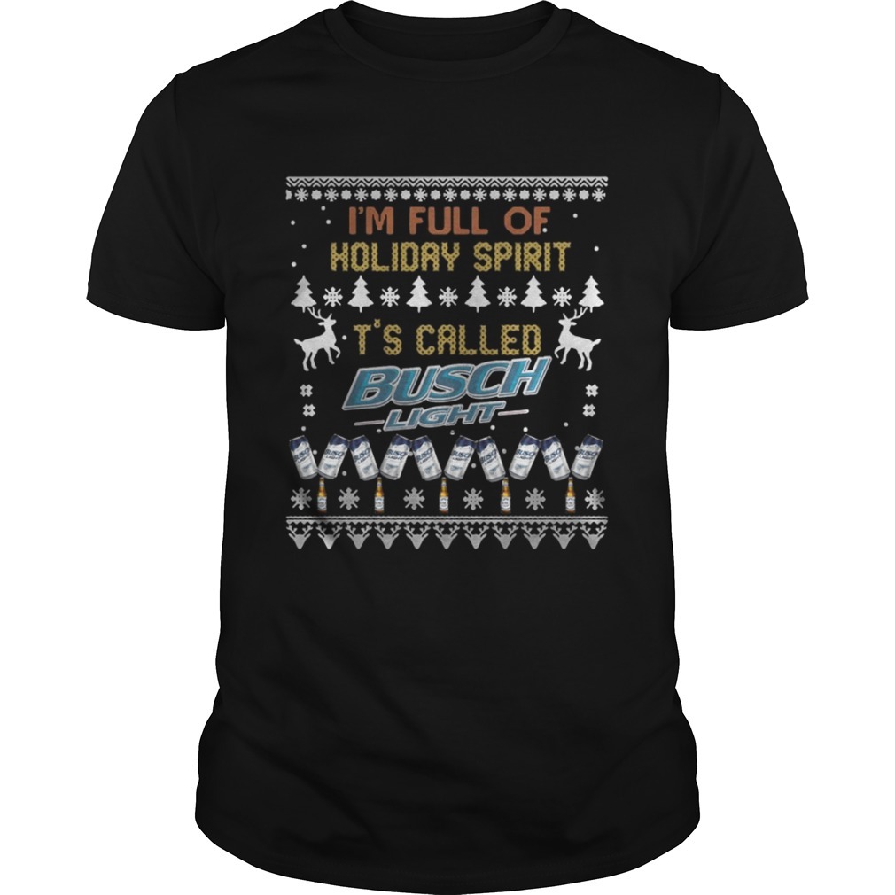 I’m Full Of Holiday Spirit It’s Called Busch Light T-Shirt I’m Full Of Holiday Spirit It’s Called Busch Light T-Shirt