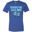 Busch Light T-Shirt Fishing For Cold Ones Busch Light T-Shirt Fishing For Cold Ones