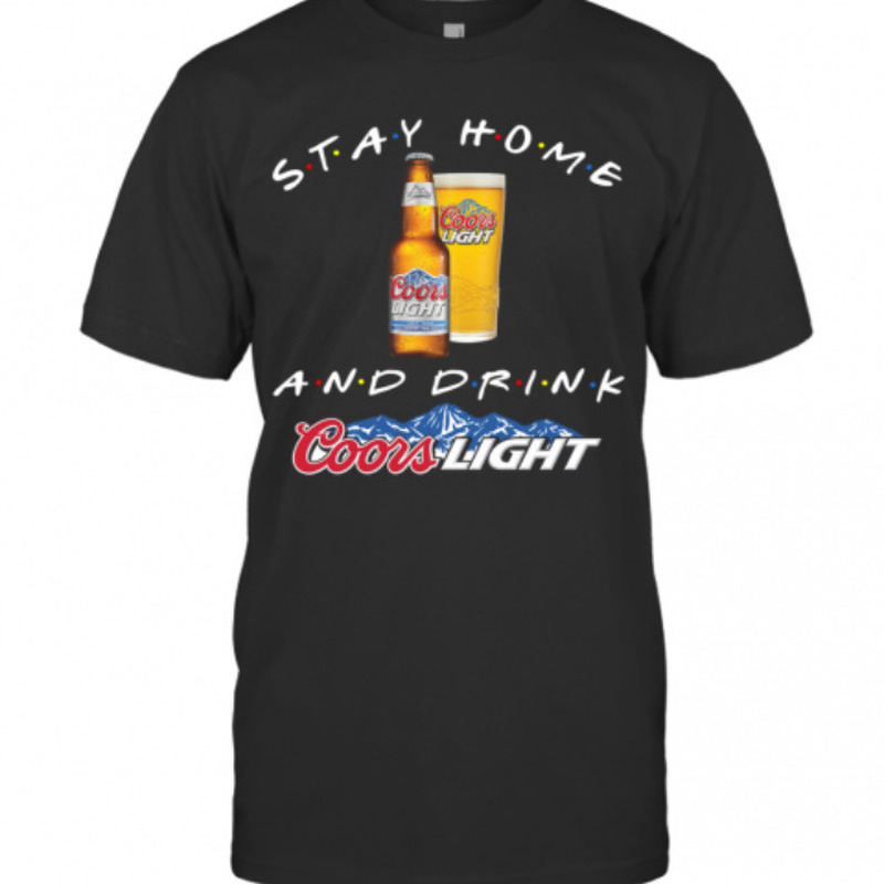 Stay Home And Drink Coors Light T-Shirt Stay Home And Drink Coors Light T-Shirt