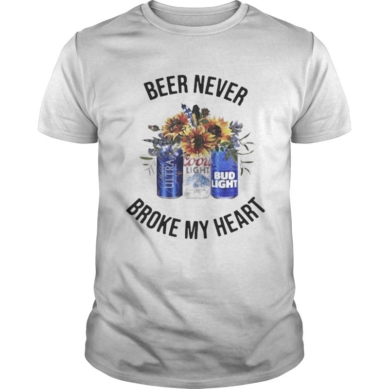 Beer Never Broke My Heart Ultra Coors Light Bud Light T-Shirt Beer Never Broke My Heart Ultra Coors Light Bud Light T-Shirt