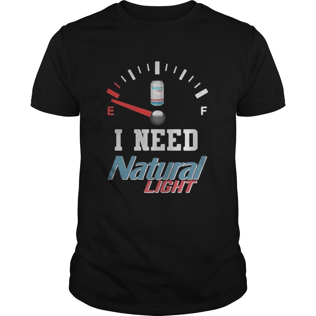 Funny Out Of Petrol I Need Natural Light T-Shirt