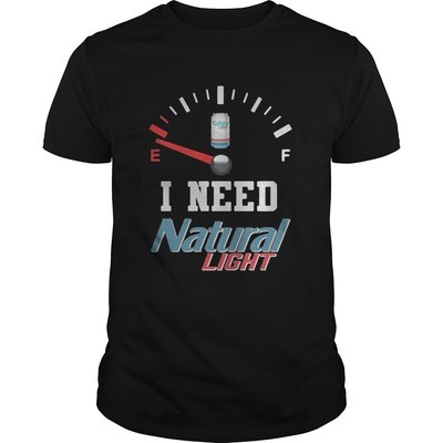 Funny Out Of Petrol I Need Natural Light T-Shirt Funny Out Of Petrol I Need Natural Light T-Shirt