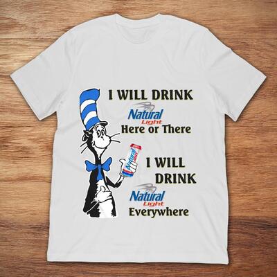Here Or There I Will Drink Natural Light Everywhere T-Shirt Here Or There I Will Drink Natural Light Everywhere T-Shirt