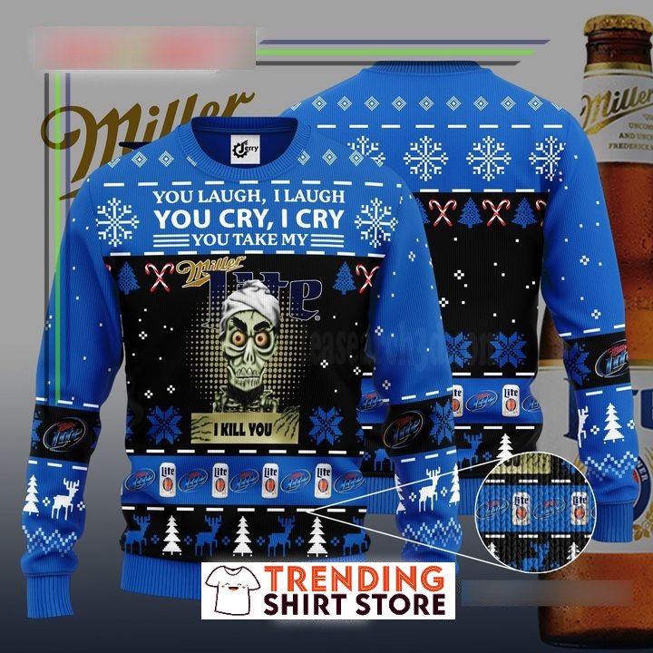 You Laugh I Laugh You Cry I Cry You Take My Miller Lite Ugly Christmas Sweater I Kill You