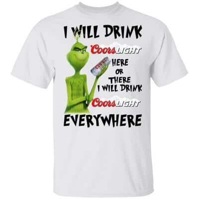The Grinch Here Or There I Will Drink Coors Light Everywhere T-Shirt The Grinch Here Or There I Will Drink Coors Light Everywhere T-Shirt
