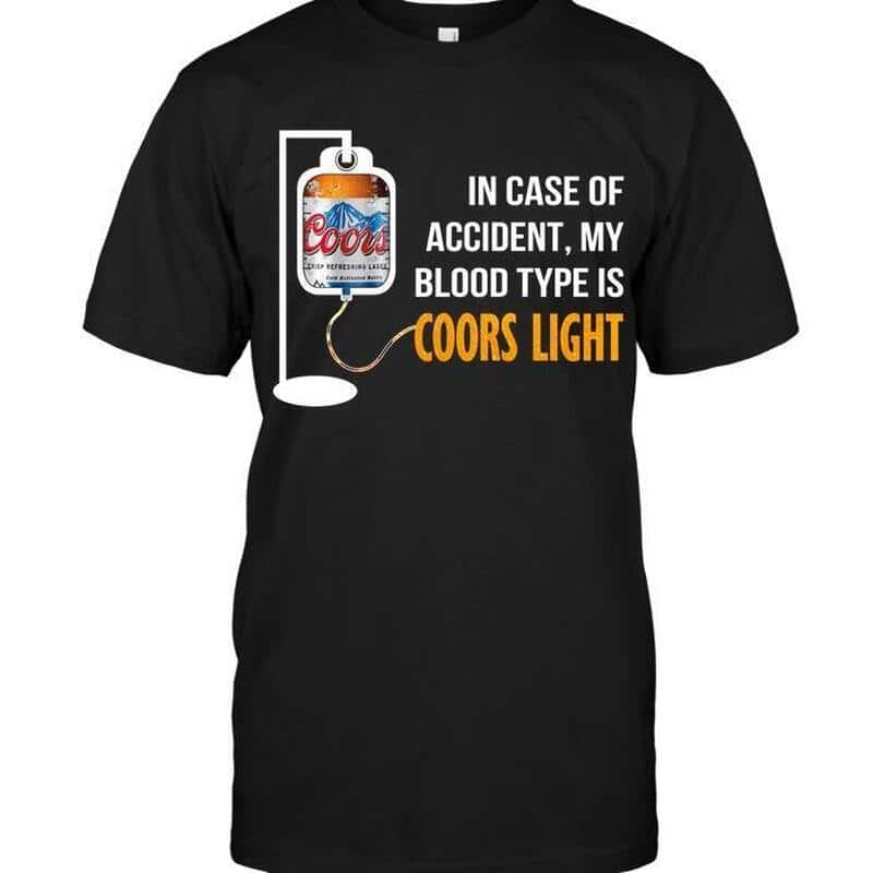 Funny In Case Of Accident My Blood Type Is Coors Light Beer T-Shirt Funny In Case Of Accident My Blood Type Is Coors Light Beer T-Shirt